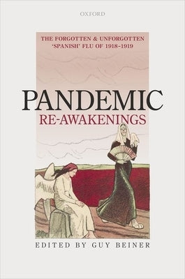 Pandemic Re-Awakenings: The Forgotten and Unforgotten 'Spanish' Flu of 1918-1919 by Beiner, Guy