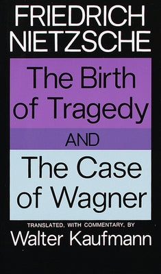 The Birth of Tragedy and the Case of Wagner by Nietzsche, Friedrich Wilhelm