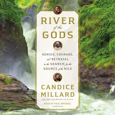 River of the Gods: Genius, Courage, and Betrayal in the Search for the Source of the Nile by Millard, Candice