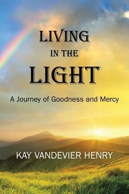 Living in the Light: A Journey of Goodness and Mercy by Henry, Kay Vandevier