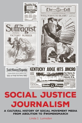 Social Justice Journalism; A Cultural History of Social Movement Media from Abolition to #womensmarch by Waters, Richard