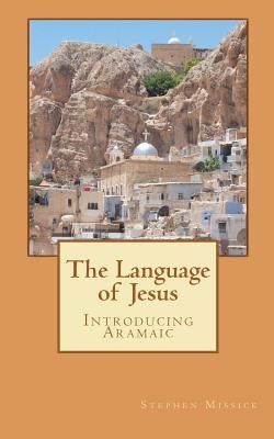 The Language of Jesus: Introducing Aramaic by Missick, Stephen Andrew