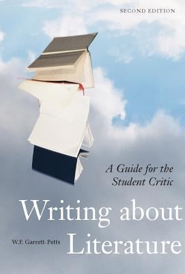 Writing about Literature - Second Edition: A Guide for the Student Critic by Garrett-Petts, W. F.