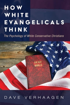 How White Evangelicals Think by Verhaagen, Dave