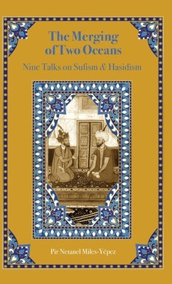 The Merging of Two Oceans: Nine Talks on Sufism & Hasidism by Miles-Y&#233;pez, Netanel