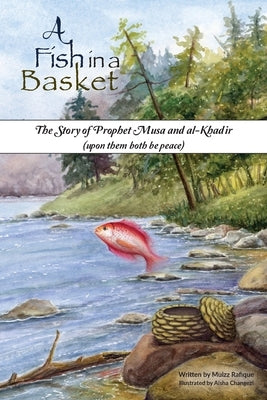 A Fish in a Basket: The Story of Prophet Musa and al-Kha&#7693;ir by Rafique, Muizz