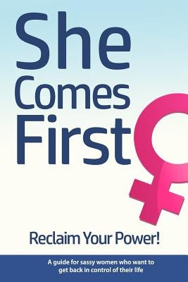 She Comes First - Reclaim Your Power! - A guide for sassy women who want to get back in control of their life: An empowering book about standing your by Nox, Brian