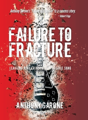 Failure to Fracture: Learning King Crimson's Impossible Song by Garone, Anthony