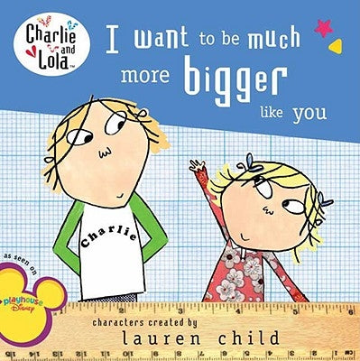 I Want to Be Much More Bigger Like You by Child, Lauren