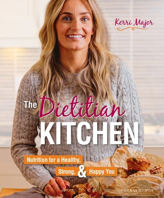 The Dietitian Kitchen: Nutrition for a Healthy, Strong, & Happy You by Major, Kerri