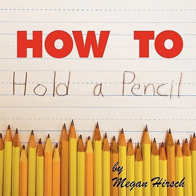How to Hold a Pencil by Hirsch, Megan