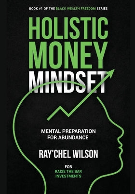 Holistic Money Mindset: Mental Preparation for Abundance by Wilson, Ray'chel
