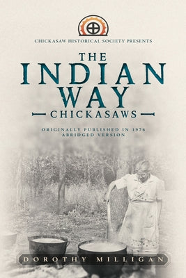 The Indian Way: Chickasaw Historical Society Presents by Milligan, Dorothy