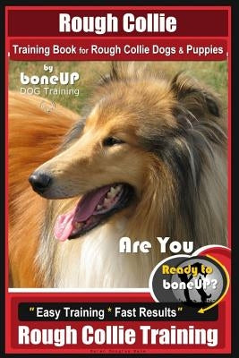 Rough Collie Training Book for Rough Collie Dogs & Puppies by Boneup Dog Trainin: Are You Ready to Bone Up? Easy Training * Fast Results Rough Collie by Kane, Karen Douglas