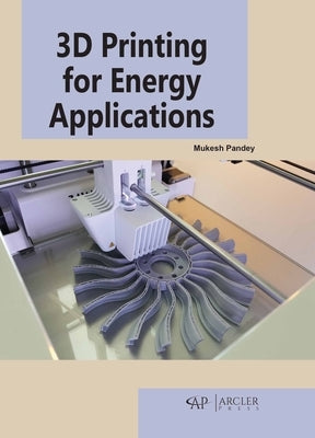 3D Printing for Energy Applications by Pandey, Mukesh