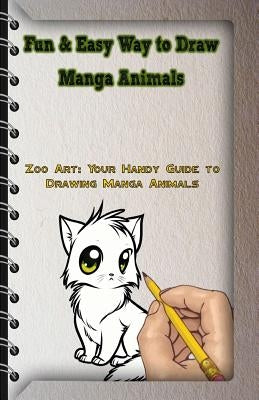 Fun & Easy Way to Draw Manga Animals: Zoo Art: Your Handy Guide to Drawing Manga Animals by Publication, Gala