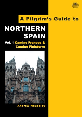 A Pilgrim's Guide to Northern Spain: Vol. 1: Camino Frances & Camino Finisterre by Houseley, Andrew