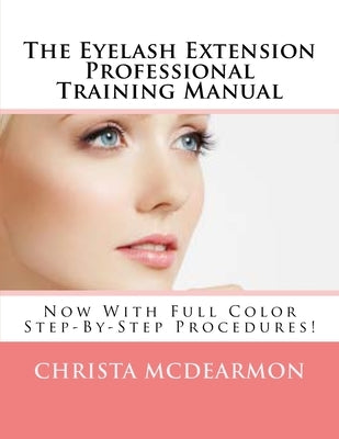 The Eyelash Extension Professional Training Manual by McDearmon, Christa