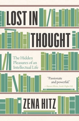 Lost in Thought: The Hidden Pleasures of an Intellectual Life by Hitz, Zena