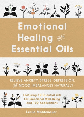 Emotional Healing with Essential Oils: Relieve Anxiety, Stress, Depression, and Mood Imbalances Naturally by Moldenauer, Leslie