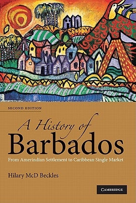 A History of Barbados: From Amerindian Settlement to Caribbean Single Market by Beckles, Hilary MCD