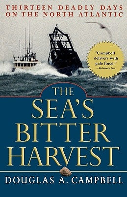 The Sea's Bitter Harvest: Thirteen Deadly Days on the North Atlantic by Campbell, Douglas a.