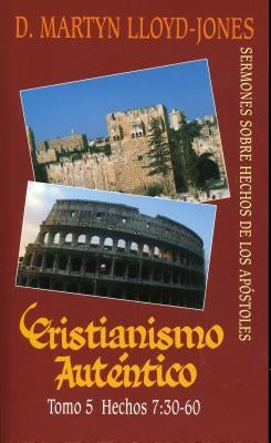 Cristianismo Autentico, Tomo 5: Sermones Sobre Hechos de los Apostoles = Authentic Christianity, Volume 5 by Lloyd-Jones, D. Martyn