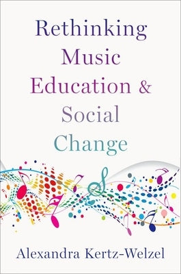 Rethinking Music Education and Social Change by Kertz-Welzel, Alexandra
