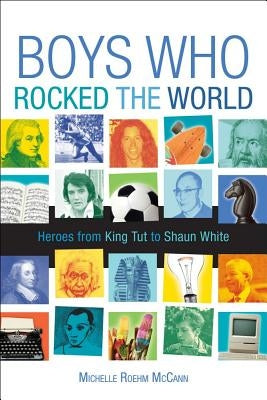 Boys Who Rocked the World: Heroes from King Tut to Bruce Lee by Roehm McCann, Michelle