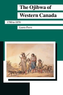 Ojibwa of Western Canada by Peers, Laura