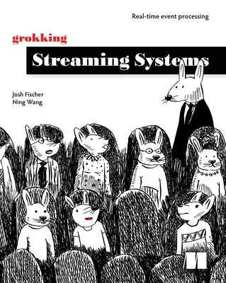 Grokking Streaming Systems: Real-Time Event Processing by Fischer, Josh