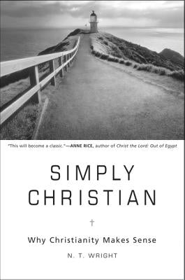 Simply Christian: Why Christianity Makes Sense by Wright, N. T.