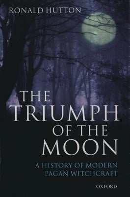 The Triumph of the Moon: A History of Modern Pagan Witchcraft by Hutton, Ronald