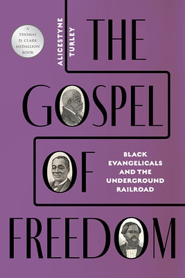The Gospel of Freedom: Black Evangelicals and the Underground Railroad by Turley, Alicestyne
