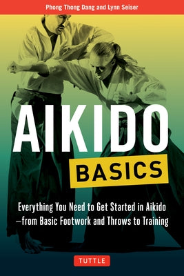 Aikido Basics: Everything You Need to Get Started in Aikido - From Basic Footwork and Throws to Training by Dang, Phong Thong