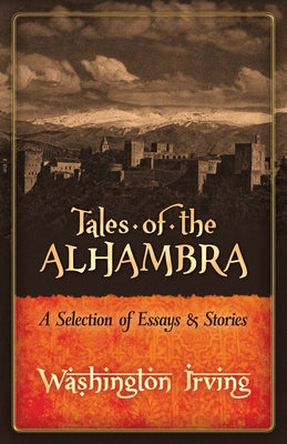 Tales of the Alhambra: A Selection of Essays and Stories by Irving, Washington