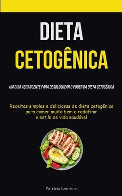 Dieta Cetogênica: Um guia abrangente para desbloquear o poder da dieta cetogênica (Receitas simples e deliciosas de dieta cetogênica par by Loureiro, Patr&#237;cia
