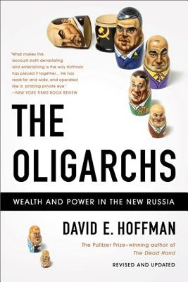 The Oligarchs: Wealth and Power in the New Russia by Hoffman, David E.