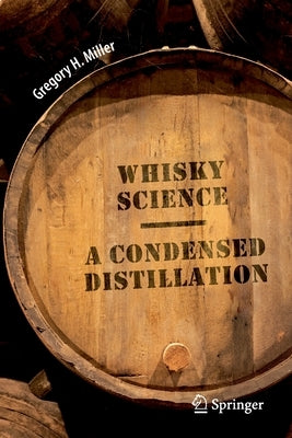 Whisky Science: A Condensed Distillation by Miller, Gregory H.