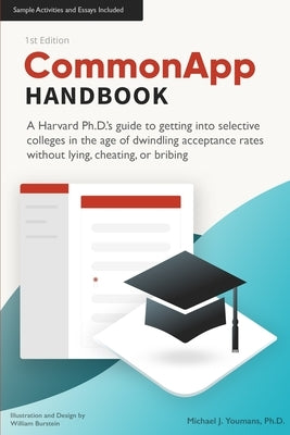 CommonApp Handbook: A Harvard Ph.D.'s guide to getting into selective colleges in the age of dwindling admissions rates without lying, che by Burstein, William N.
