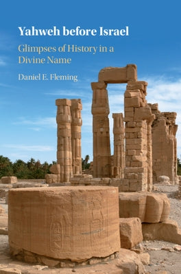 Yahweh Before Israel: Glimpses of History in a Divine Name by Fleming, Daniel E.