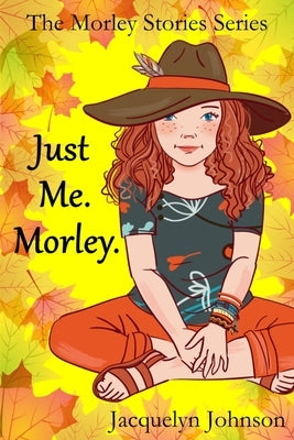 Just Me. Morley.: A Coming of Age Book for Girls 10 to 13 by Johnson, Jacquelyn