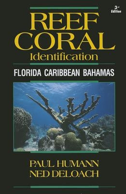 Reef Coral Identification: Florida Caribbean Bahamas, Including Marine Plants by Humann, Paul