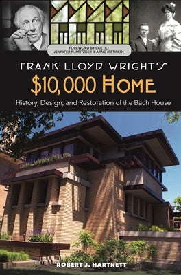 Frank Lloyd Wright's $10,000 Home: History, Design, and Restoration of the Bach House by Hartnett, Robert J.