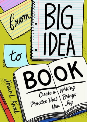 From Big Idea to Book: Create a Writing Process That Brings You Joy by Kwak, Jessie L.