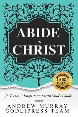 Andrew Murray Abide in Christ: In Today's English and with Study Guide (LARGE PRINT) by Team, Godlipress