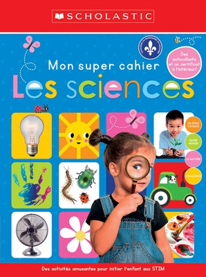 Apprendre Avec Scholastic: Mon Super Cahier: Les Sciences by Scholastic Canada Ltd