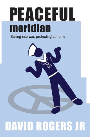 Peaceful Meridian: Sailing into War, Protesting at Home by Rogers, David