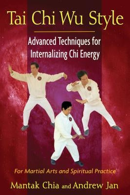 Tai Chi Wu Style: Advanced Techniques for Internalizing Chi Energy by Chia, Mantak