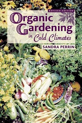 Organic Gardening in Cold Climates by Perrin, Sandra